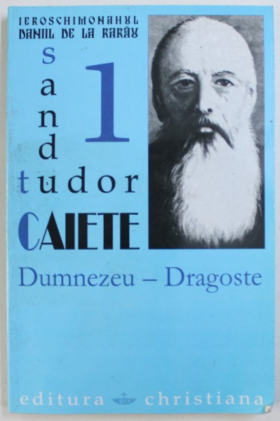 IEROSCHIMONAHUL DANIIL DE LA RARAU - SANDU TUDOR , CAIETE 1 : DUMNEZEU - DRAGOSTE , 2003