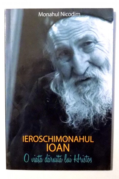 IEROSCHIMONAHUL IOAN , O VIATA DARUITA LUI HRISTOS de MONAHUL NICODIM , 2013