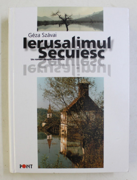 IERUSALIMUL SECUIESC de GEZA SZAVAI , in romaneste de ALEXANDRU SKULTETY , 2001
