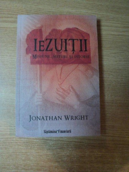IEZUITII , MISIUNE , MITURI SI ISTORIE de JONATHAN WRIGHT , 2010