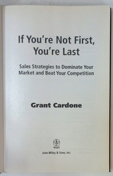 IF YOU 'RE NOT FIRST , YOU ' RE LAST , SALES STRATEGIES ...by GRANT CARDONE , 2010