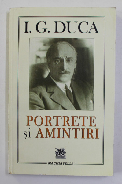 I.G. DUCA - PORTRETE SI AMINTIRI , editie de STELIAN NEAGOE , 2014