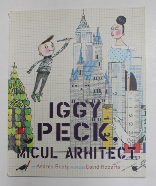 IGGY PECK MICUL ARHITECT de ANDREA BEATY , ilustratii de DAVID ROBERTS , 2017