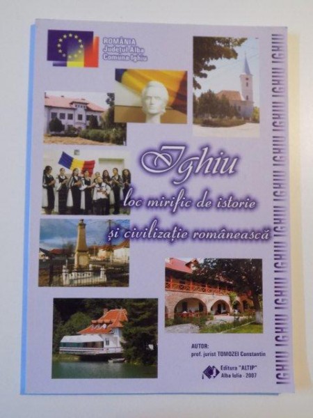 IGHIU , LOC MIRIFIC DE ISTORIE SI CIVILIZATIE ROMANEASCA de TOMOZEI CONSTANTIN , 2007