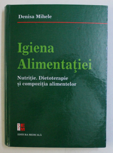 IGIENA ALIMENTATIEI - NUTRITIE , DIETOTERAPIE SI COMPOZITIA ALIMENTELOR de DENISA MIHELE , 2011 * PREZINTA SUBLINIERI CU MARKER