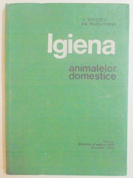 IGIENA ANIMALELOR DOMESTICE de V. TOMESCU , FR. MARSCHANG , 1975