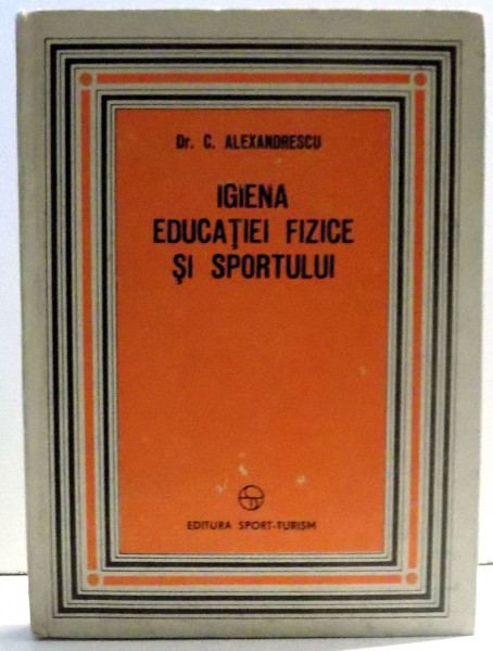 IGIENA EDUCATIEI FIZICE SI SPORTULUI de DR. C. ALEXANDRESCU , 1977