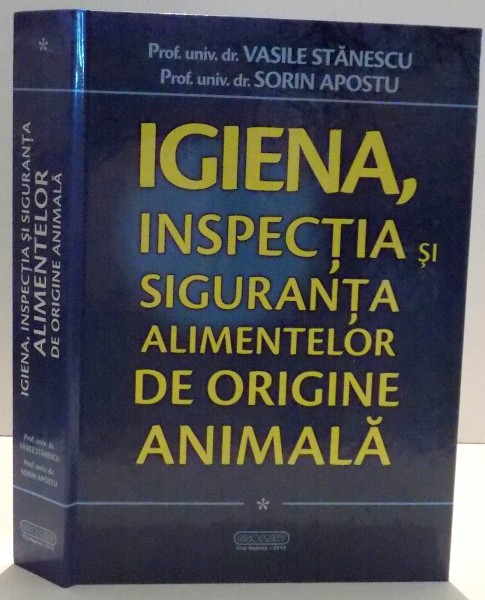 IGIENA , INSPECTIA SI SIGURANTA ALIMENTELOR DE ORIGINE ANIMALA de VASILE STANESCU SI SORIN APOSTU , VOL I , 2010