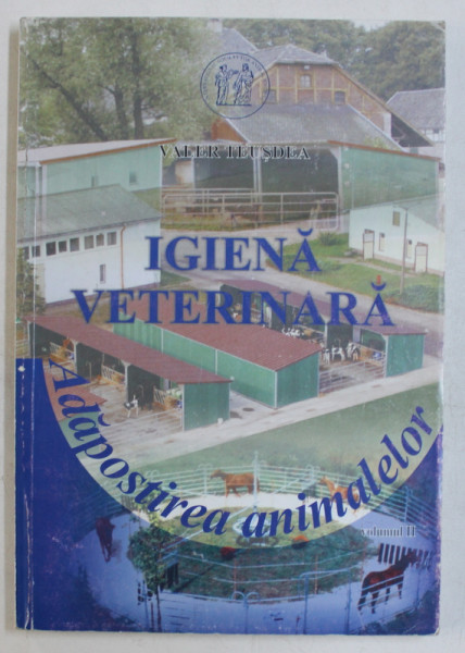 IGIENA VETERINARA - ADAPOSTIREA ANIMALELOR VOL. II de VALER TEUSDEA , 2003