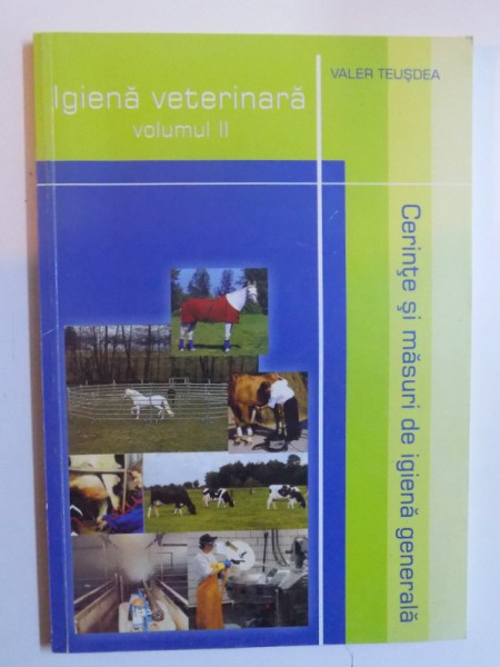 IGIENA VETERINARA VOL. II - CERINTE SI MASURI DE IGIENA GENERALA de VALER TEUSDEA , 2005 * PREZINTA SUBLINIERI CU PIXUL