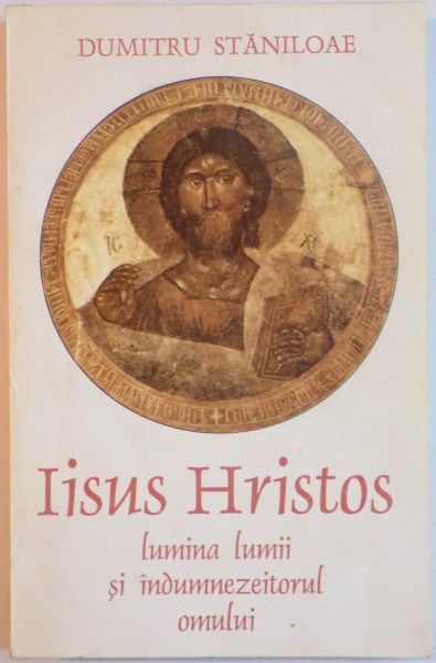 IISUS HRISTOS, LUMINA LUMII SI INDUMNEZEITORUL OMULUI de DUMITRU STANILOAE, 1993