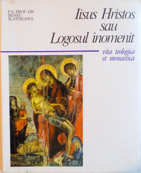 IISUS HRISTOS SAU LOGOSUL INOMENIT, VITA TEOLOGICA ET MONASTICA de IRINEU SLATINEANUL *MIC DEFECT