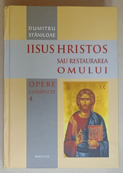 IISUS HRISTOS SAU RESTAURAREA OMULUI de DUMITRU STANILOAE , OPERE COMPLETE , VOLUMUL 4 , 2013