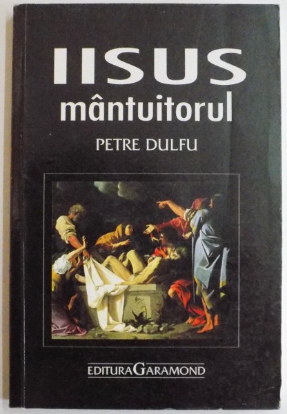 IISUS MANTUITORUL DUPA SFANTA SCRIPTURA CU 61 ILUSTRATII IN TEXT de PETRE DULFU , 2001