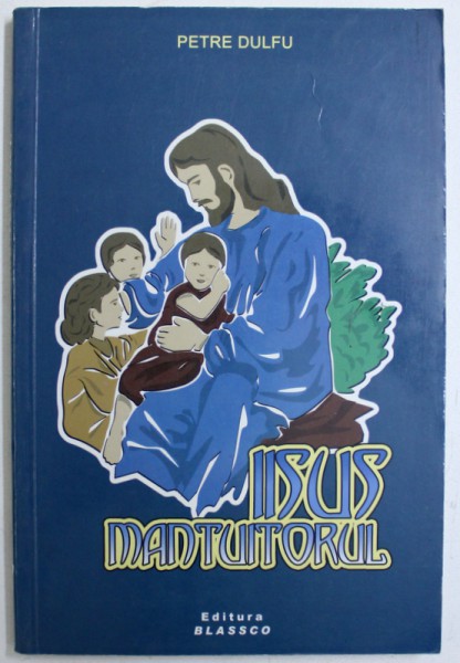 IISUS  MANTUITORUL - DUPA SFANTA SCRIPTURA - VERSURI de PETRE DULFU , 2005