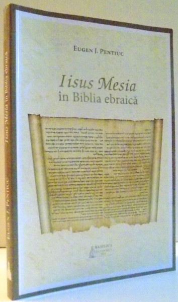 IISUS MESIA IN BIBLIA EBRAICA de EUGEN J. PENTIUC , 2016