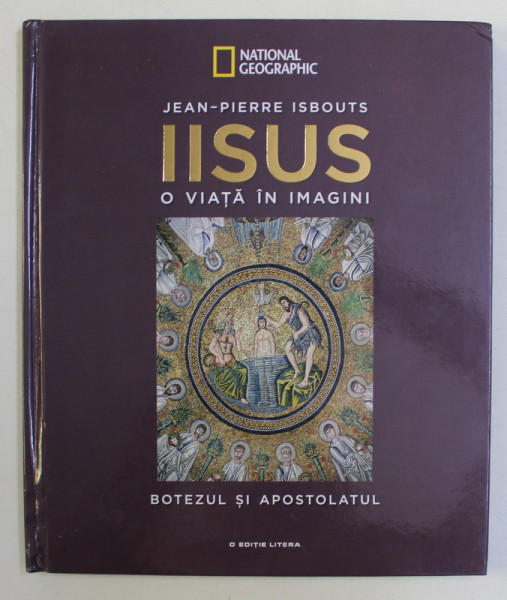 IISUS , O VIATA IN IMAGINI , BOTEZUL SI APOSTOLATUL SAU de JEAN - PIERRE ISBOUTS , 2018 *CONTINE HALOURI DE APA