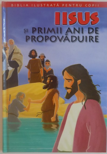 IISUS SI PRIMII ANI DE PROPOVADUIRE, COLECTIA BIBLIA ILUSTRATA PENTRU COPII de JOY MELISSA JENSEN, 2011 * MICI DEFECTE