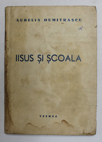 IISUS SI SCOALA de AURELIA DUMITRASCU , 1939