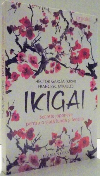 IKIGAI, SECRETE JAPONEZE PENTRU O VIATA LUNGA SI FERICITA de HECTOR GARCIA, FRANCESC MIRALLES , 2017