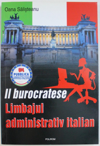 IL BUROCRATESE  -LIMBAJUL ADMINISTRATIV ITALIAN de OANA SALISTEANU , 2007