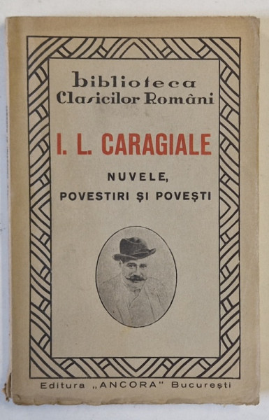 I.L. CARAGIALE , NUVELE , POVESTIRI si POVESTI , cu o introducere de E. LOVINESCU , EDITIE INTERBELICA