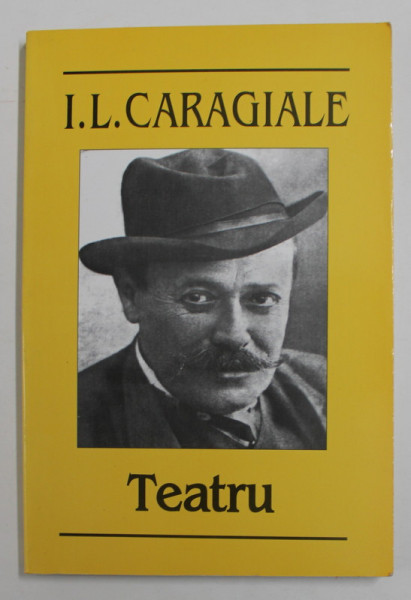 I.L. CARAGIALE - TEATRU , 2006, COPERTA BROSATA , GALBENA