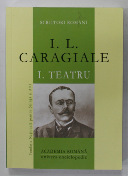 I.L. CARAGIALE , VOLUMUL I . TEATRU , editie ingrijita de STANCU ILIN ...CONSTANTIN HARLAV , ANII ' 2000