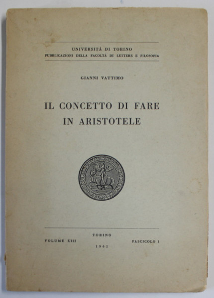 IL CONCETTO DI FARE IN ARISTOTELE ( CONCEPTUL DE A FACE LA ARISTOTEL ) di GIANNI VATTIMO , TEXT IN LB. ITALIANA , 1961