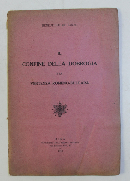 IL CONFINE DELLA DOBROGIA E LA VERTENZA ROMENO-BULGARA di BENEDETTO DE LUCA , 1913