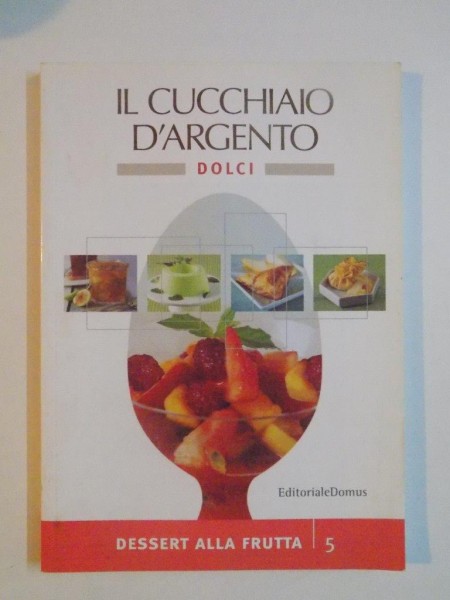 IL CUCCHINIAIO D'ARGENTO DOLCI . DESSERT ALLA FRUTTA , 2005