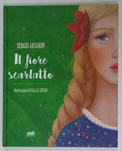 IL  FIORE SCARLATTO ( FLOAREA STACOJIE  ) di SERGEI AKSAKOV ,  illustrazioni de GALJA ZIN 'KO , TEXT IN LIMBA  ITALIANA , 2017