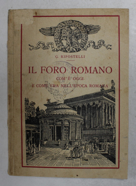 IL FORO ROMANO COM ' E OGGI E COME ERA NELL EPOCA ROMANA di G. RIPOSTELLI ,  PERIOADA INTERBELICA