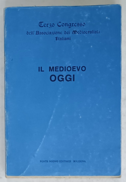 IL MEDIOEVO OGGI , TERZO CONGRESSO DELL ASSOCIAZIONE DEI MEDIEVALISTI ITALIANI , 1982 , TEXT IN LIMBA ITALIANA
