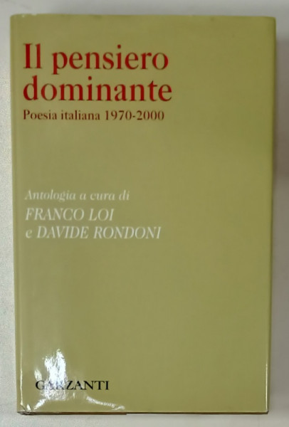 IL PENSIERO DOMINANTE , POESIA ITALIANA 1970 -2000 , antologia a cura di FRANCO LOI e DAVIDE RONDONI , 2001 , TEXT IN LIMBA ITALIANA *