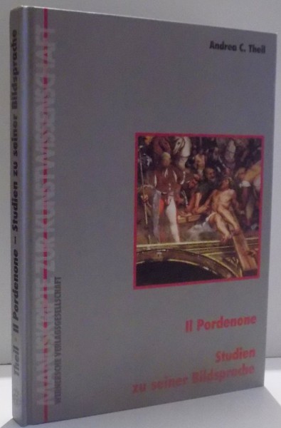 IL PORDENONE ,STUDIEN ZU SEINER BILDSPRACHE de ANDREA C. THEIL , 2000