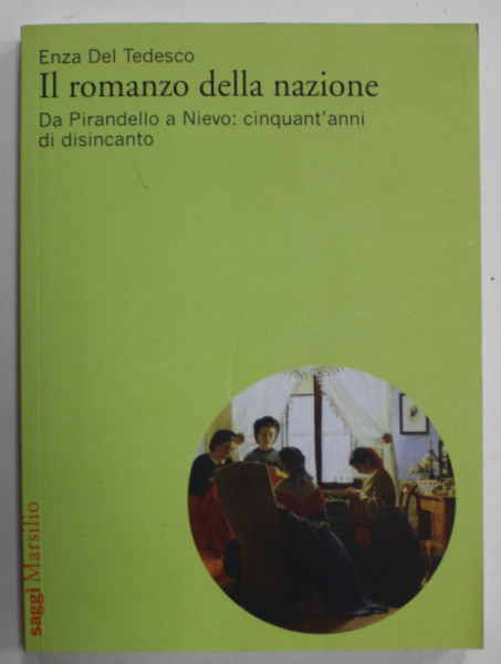 IL ROMANZO DELLA NAZIONE , DA PIRANDELLO A NIEVO : CINQUANT ' ANNI DI DISINCANTO di ENZA DEL TEDESCO , 2012, TEXT IN LB. ITALIANA