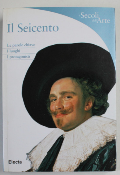 IL SEICENTO , LE PAROLE CHIAVE , I LUOGHI , I PROTAGONISTI di ROSA GIORGI , 2006