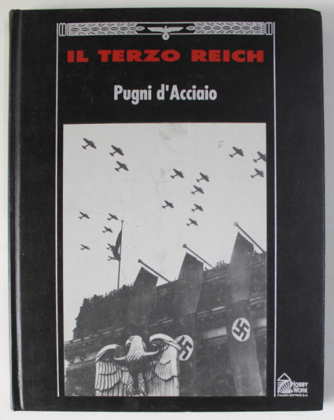 IL TERZO REICH , PUGNI D  ACCIAIO  , a cura dei REDATTORI DI TIME - LIFE BOOKS , ALBUM CU TEXT IN LIMBA ITALIANA , 1992
