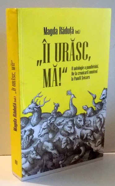 &quot;II URASC MA!&quot;, O ANTOLOGIE A PAMFLETULUI. DE LA CRONICARII MUNTENI LA PAMFIL SEICARU de MAGDA RADUTA , 2017