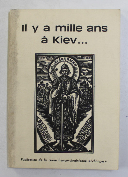 IL Y A MILLE ANS A KIEV ...- PUBLICATIONS DE LA REVUE FRANCO - UKRAINIENNE ' ECHANGES ' , ANII '90 , PREZINTA SUBLINIERI CU CREIONUL SI PIXUL *