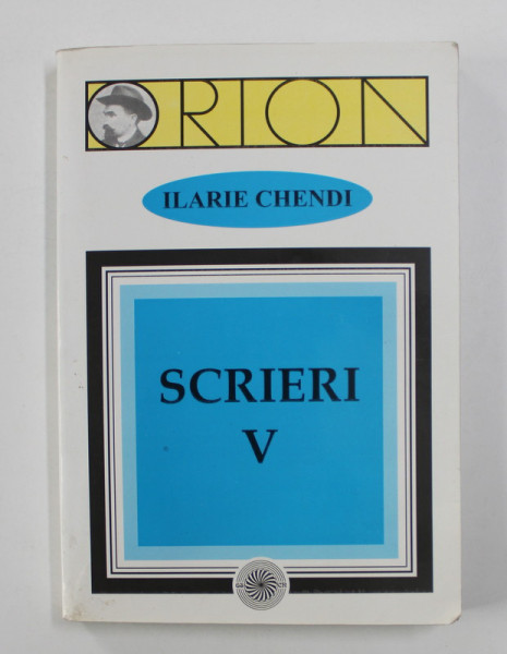 ILARIE CHENDI - SCRIERI , VOLUMUL V , editie de DUMITRU BALAET si IOAN SPATAN , 2001