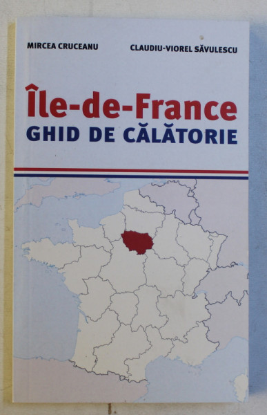 ILE - DE - FRANCE - GHID DE CALATORIE de MIRCEA CRUCEANU si CLAUDIU  - VIOREL SAVULESCU , 2015