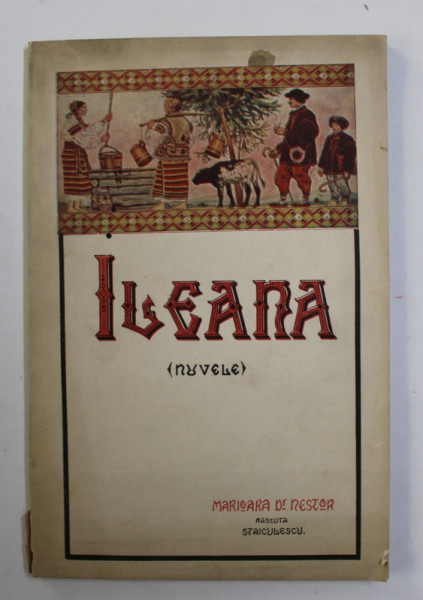 ILEANA  - NUVELE de MARIOARA Dr. NESTOR , nascuta STAICULESCU , EDITIE INTERBELICA