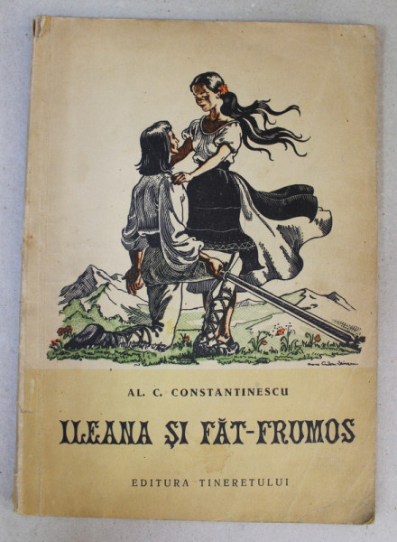 ILEANA SI FAT - FRUMOS de AL. C. CONSTANTINESCU , ilustratii de COCA CRETOIU SEINESCU , 1956