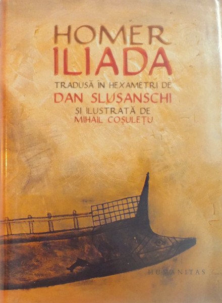 ILIADA , tradusa in hexametri de DAN SLUSANSCHI si ilustrata de MIHAIL COSULETU , de HOMER , 2012