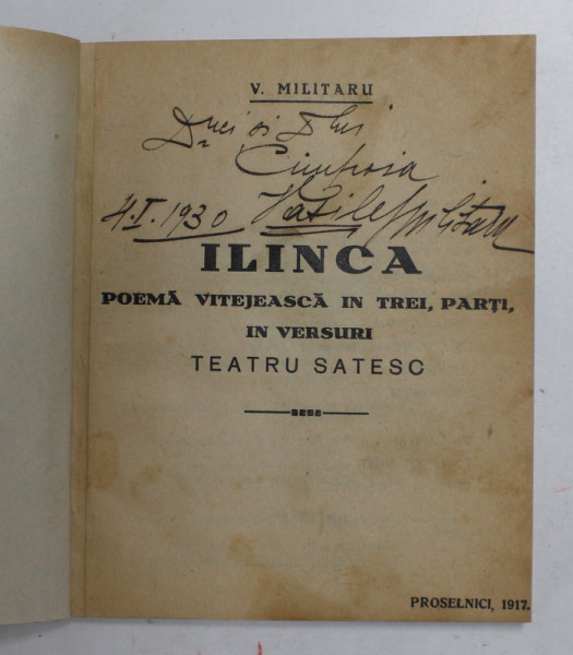 ILINCA - POEMA VITEJEASCA IN TREI PARTI , IN VERSURI - TEATRU SATESC de VASILE MILITARU , 1917, CONTINE DEDICATIA AUTORULUI *