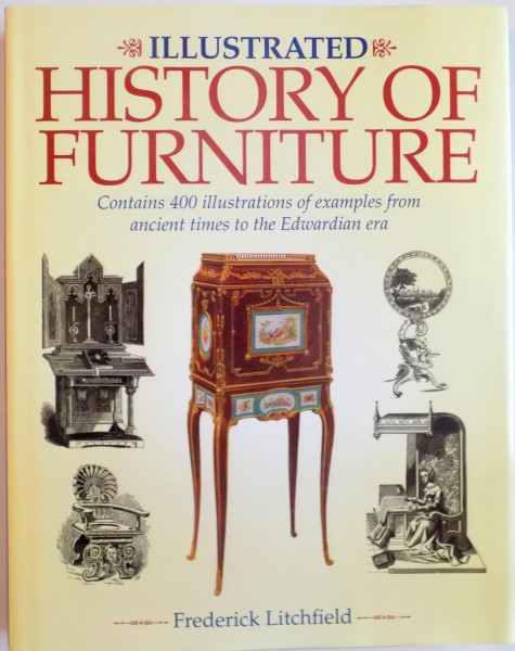 ILLUSTRATED HISTORY OF FURNITURE, CONTAINS 400  ILLUSTRATIONS OF EXAMPLES FROM ANCIENT TIMES TO THE EDWARDIAN ERA de FREDERICK LITCHFIELD, 2011