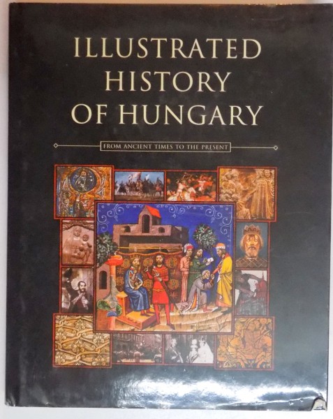 ILLUSTRATED HISTORY OF HUNGARY , FROM ANCIENT TIMES TO THE PRESENT , 2001
