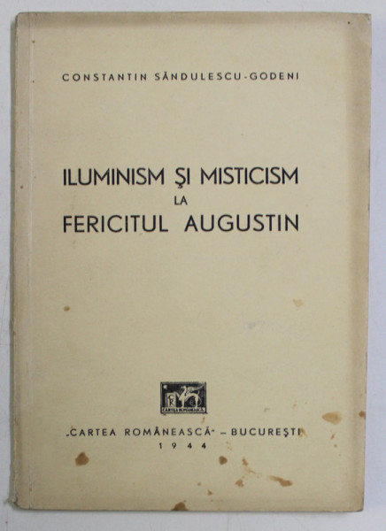ILUMINISM SI MISTICISM LA FERICITUL AUGUSTIN de CONSTANTIN SANDULESCU - GODENI , 1944 *CONTINE SUBLINIERI IN TEXT CU CREIONUL